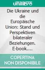 Die Ukraine und die Europäische Union: Stand und Perspektiven bilateraler Beziehungen. E-book. Formato PDF ebook