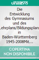 Die Entwicklung des Gymnasiums und des Lehrplans/Bildungsplans in Baden-Württemberg 1945-2008Mit besonderer Berücksichtigung der Fächer Geografie und Gemeinschaftskunde. E-book. Formato PDF ebook di Thomas H. Kisser