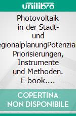 Photovoltaik in der Stadt- und RegionalplanungPotenziale, Priorisierungen, Instrumente und Methoden. E-book. Formato PDF ebook