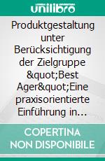 Produktgestaltung unter Berücksichtigung der Zielgruppe &quot;Best Ager&quot;Eine praxisorientierte Einführung in das Seniorenmarketing. E-book. Formato PDF ebook