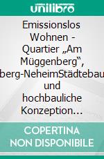 Emissionslos Wohnen - Quartier „Am Müggenberg“, Arnsberg-NeheimStädtebauliche und hochbauliche Konzeption eines Wohnquartiers ohne Emissionsausstoß. E-book. Formato PDF ebook