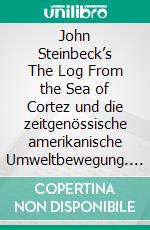 John Steinbeck’s The Log From the Sea of Cortez und die zeitgenössische amerikanische Umweltbewegung. E-book. Formato PDF ebook di Tim Oliver Schnettler