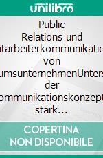 Public Relations und Mitarbeiterkommunikation von WachstumsunternehmenUntersuchung der Kommunikationskonzepte stark wachsender Unternehmen im deutschsprachigen Raum. E-book. Formato PDF ebook