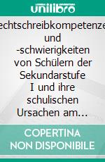 Rechtschreibkompetenzen und -schwierigkeiten von Schülern der Sekundarstufe I und ihre schulischen Ursachen am Beispiel der Groß- und Kleinschreibung. E-book. Formato PDF ebook