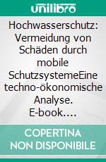 Hochwasserschutz: Vermeidung von Schäden durch mobile SchutzsystemeEine techno-ökonomische Analyse. E-book. Formato PDF ebook