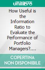 How Useful is the Information Ratio to Evaluate the Performance of Portfolio Managers?. E-book. Formato PDF ebook