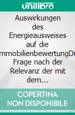 Auswirkungen des Energieausweises auf die ImmobilienbewertungDie Frage nach der Relevanz der mit dem Energieausweis verbundenen Betriebskosten der Gebäudetechnik für die Auswahl von Immobilien durch potentielle Mieter/Eigentümer. E-book. Formato PDF ebook di Christian Brunner