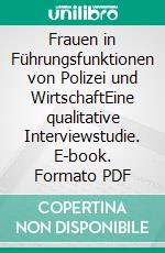 Frauen in Führungsfunktionen von Polizei und WirtschaftEine qualitative Interviewstudie. E-book. Formato PDF ebook di Katharina Pluta