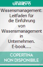 Wissensmanagement: Leitfaden für die Einführung von Wissensmanagement in Unternehmen. E-book. Formato PDF ebook