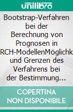 Bootstrap-Verfahren bei der Berechnung von Prognosen in (G)ARCH-ModellenMöglichkeiten und Grenzen des Verfahrens bei der Bestimmung der Verteilungs- und Intervallprognose der Renditen und Renditevolatilität sowie bei der. E-book. Formato PDF ebook