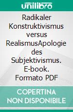 Radikaler Konstruktivismus versus RealismusApologie des Subjektivismus. E-book. Formato PDF ebook