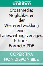 Crossmedia: Möglichkeiten der Weiterentwicklung eines Tageszeitungsverlages. E-book. Formato PDF ebook