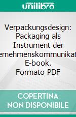 Verpackungsdesign: Packaging als Instrument der Unternehmenskommunikation. E-book. Formato PDF ebook di Henry Schröder