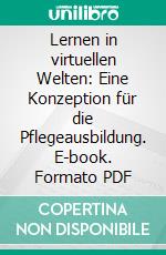 Lernen in virtuellen Welten: Eine Konzeption für die Pflegeausbildung. E-book. Formato PDF ebook di Kathleen Wehnert