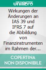 Wirkungen der Änderungen an IAS 39 und IFRS 7 auf die Abbildung von Finanzinstrumenten im Rahmen der IFRS-Rechnungslegung. E-book. Formato PDF ebook