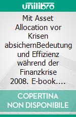 Mit Asset Allocation vor Krisen absichernBedeutung und Effizienz während der Finanzkrise 2008. E-book. Formato PDF ebook di Thomas Wolff