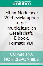 Ethno-Marketing: Werbezielgruppen in der multikulturellen Gesellschaft. E-book. Formato PDF ebook di Thomas Musiolik