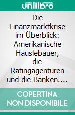 Die Finanzmarktkrise im Überblick: Amerikanische Häuslebauer, die Ratingagenturen und die Banken. E-book. Formato PDF ebook di Christian Böhm