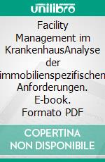 Facility Management im KrankenhausAnalyse der immobilienspezifischen Anforderungen. E-book. Formato PDF ebook di Sebastian Frohwann