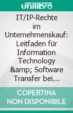 IT/IP-Rechte im Unternehmenskauf: Leitfaden für Information Technology & Software Transfer bei Merger & Acquisitions. E-book. Formato PDF ebook di Thomas Söbbing