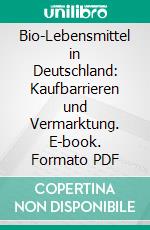 Bio-Lebensmittel in Deutschland: Kaufbarrieren und Vermarktung. E-book. Formato PDF