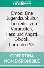 Emos: Eine Jugendsubkultur – begleitet von Vorurteilen, Hass und Angst!. E-book. Formato PDF ebook