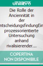 Die Rolle der Anciennität in der EntscheidungsfindungEine prozessorientierte Untersuchung anhand rivalisierender Cues. E-book. Formato PDF ebook