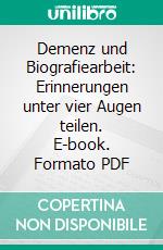 Demenz und Biografiearbeit: Erinnerungen unter vier Augen teilen. E-book. Formato PDF ebook