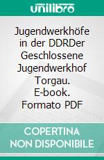 Jugendwerkhöfe in der DDRDer Geschlossene Jugendwerkhof Torgau. E-book. Formato PDF ebook