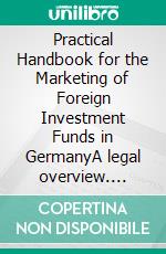 Practical Handbook for the Marketing of Foreign Investment Funds in GermanyA legal overview. E-book. Formato PDF ebook di Kathrin Schmidt