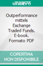 Outperformance mittels Exchange Traded Funds. E-book. Formato PDF ebook di Peter H. Vogels