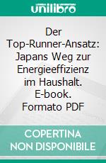 Der Top-Runner-Ansatz: Japans Weg zur Energieeffizienz im Haushalt. E-book. Formato PDF ebook di Hans Berghammer