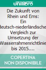 Die Zukunft von Rhein und Ems: Ein deutsch-niederländischer Vergleich zur Umsetzung der Wasserrahmenrichtlinie bis 2015. E-book. Formato PDF ebook