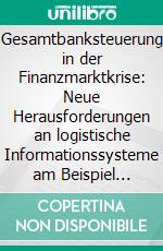 Gesamtbanksteuerung in der Finanzmarktkrise: Neue Herausforderungen an logistische Informationssysteme am Beispiel analytischer Rechenkerne. E-book. Formato PDF ebook