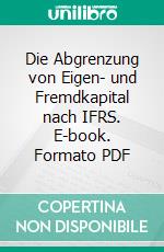 Die Abgrenzung von Eigen- und Fremdkapital nach IFRS. E-book. Formato PDF ebook