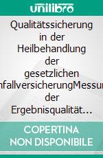 Qualitätssicherung in der Heilbehandlung der gesetzlichen UnfallversicherungMessung der Ergebnisqualität im D-Arzt-Verfahren. E-book. Formato PDF ebook