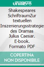 Shakespeares SchriftraumZur textuellen Inszenierungsstrategie des Dramas Julius Caesar. E-book. Formato PDF ebook