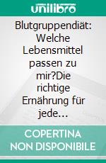 Blutgruppendiät: Welche Lebensmittel passen zu mir?Die richtige Ernährung für jede Blutgruppe nach D`Adamo. E-book. Formato PDF