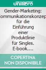 Gender-Marketing: Kommunikationskonzept für die Einführung einer Produktlinie für Singles. E-book. Formato PDF ebook