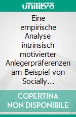 Eine empirische Analyse intrinsisch motivierter Anlegerpräferenzen am Beispiel von Socially Responsible Investments (SRI). E-book. Formato PDF ebook