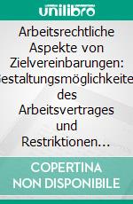 Arbeitsrechtliche Aspekte von Zielvereinbarungen: Gestaltungsmöglichkeiten des Arbeitsvertrages und Restriktionen der Tarifbindung. E-book. Formato PDF ebook