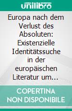 Europa nach dem Verlust des Absoluten: Existenzielle Identitätssuche in der europäischen Literatur um 1900. E-book. Formato PDF ebook