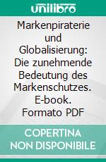 Markenpiraterie und Globalisierung: Die zunehmende Bedeutung des Markenschutzes. E-book. Formato PDF