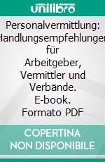 Personalvermittlung: Handlungsempfehlungen für Arbeitgeber, Vermittler und Verbände. E-book. Formato PDF ebook