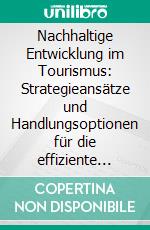 Nachhaltige Entwicklung im Tourismus: Strategieansätze und Handlungsoptionen für die effiziente Entwicklung einer touristischen Destination. E-book. Formato PDF ebook di Christian Lotter