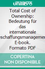 Total Cost of Ownership: Bedeutung für das internationale Beschaffungsmanagement. E-book. Formato PDF ebook di Sascha Krischun