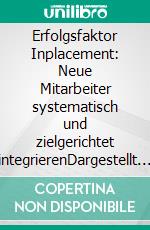 Erfolgsfaktor Inplacement: Neue Mitarbeiter systematisch und zielgerichtet integrierenDargestellt am Beispiel der ITK-Branche. E-book. Formato PDF ebook