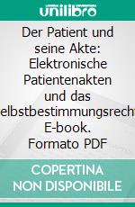 Der Patient und seine Akte: Elektronische Patientenakten und das Selbstbestimmungsrecht. E-book. Formato PDF ebook di Sonja Lütkehaus