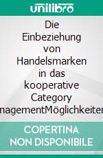 Die Einbeziehung von Handelsmarken in das kooperative Category ManagementMöglichkeiten und Grenzen. E-book. Formato PDF ebook