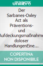 Der Sarbanes-Oxley Act als Präventions- und Aufdeckungsmaßnahme doloser HandlungenEine Untersuchung vor dem Hintergrund des Enron-Zusammenbruchs und weiterer Bilanzskandale. E-book. Formato PDF ebook di Alexandra Nicola Hinz